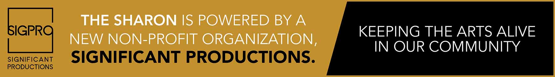 SigPro: The Sharon is powered by a new non-profit organization, Significant Productions. Keeping the arts alive in our community.