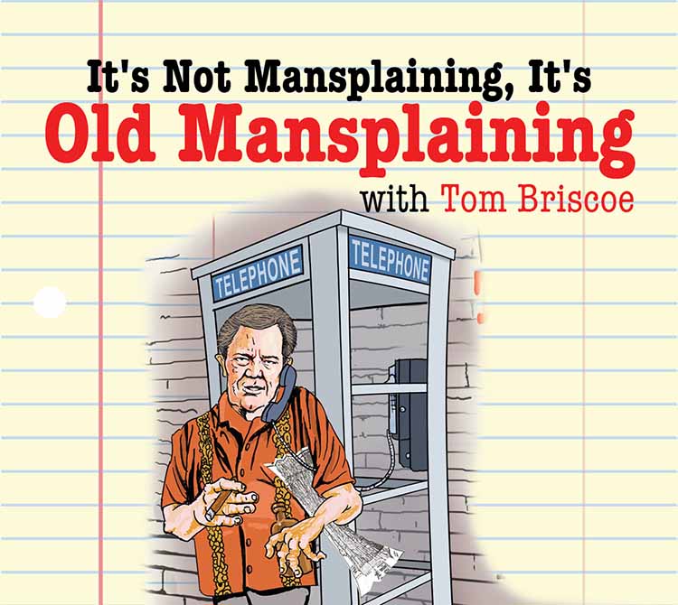 Tom Briscoe, It's Not Mansplaining, It's Old Mansplaining