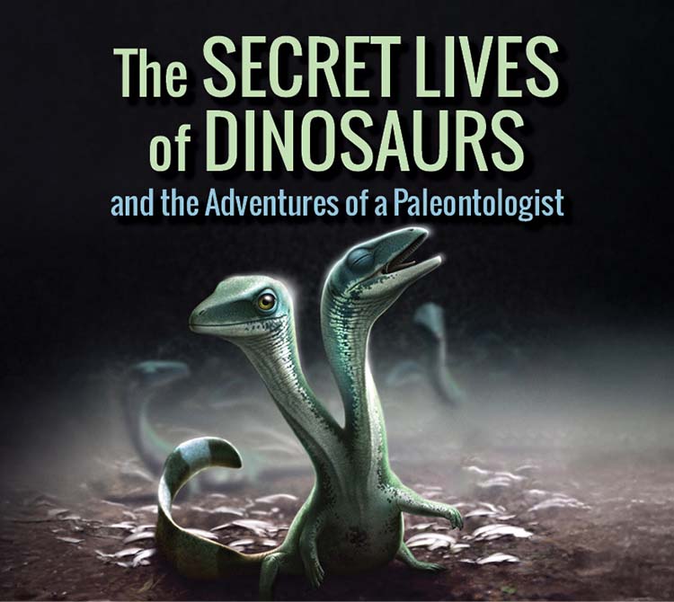 The Secret Lives of Dinosaurs and the Adventures of a Paleontologist